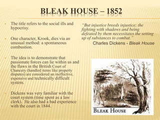 BLEAK HOUSE – 1852
 The title refers to the social ills and
hypocrisy.
 One character, Krook, dies via an
unusual method...