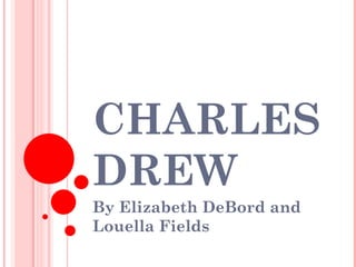 CHARLES DREW  By Elizabeth DeBord and Louella Fields 