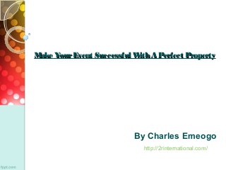 Make YourEvent Successful With A Perfect PropertyMake YourEvent Successful With A Perfect Property
By Charles Emeogo
http://2rinternational.com/
 