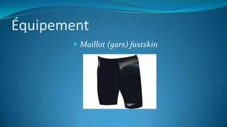 Équipement
 Maillot (gars) fastskin
 