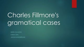 Charles Fillmore's
gramatical cases
EDITH CAVAZOS
KARLA LEAL
JOCELYN RODRÍGUEZ
 