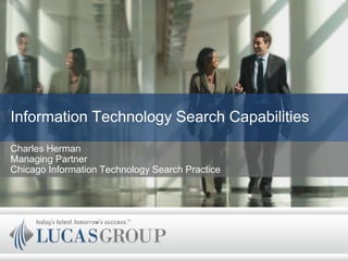 Information Technology Search Capabilities
Charles Herman
Managing Partner
Chicago Information Technology Search Practice
 