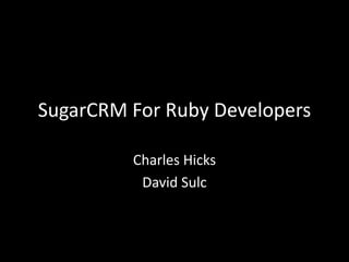 SugarCRM For Ruby Developers Charles Hicks David Sulc 