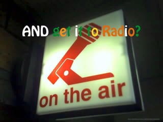 https://www.flickr.com/photos/18095953@N00/2456404830/
AND get it to Radio?
 