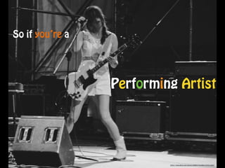 https://www.flickr.com/photos/50895773@N00/2707612809/
So if you’re a
Performing Artist
 