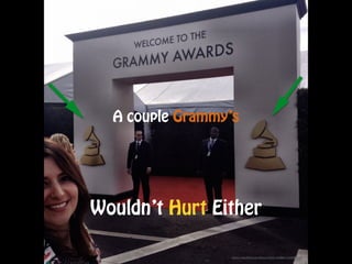 https://www.flickr.com/photos/57545119@N04/12193385416/
Wouldn’t Hurt Either
A couple Grammy’s
 