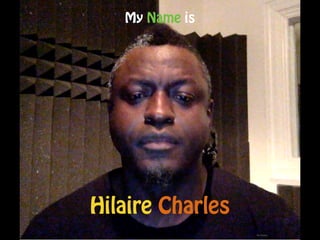 My Name is
Hilaire Charles
My Picture
 