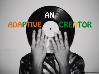 ADAPTIVE
https://www.flickr.com/photos/12325841@N07/3417611959/
CREATOR
AN
 