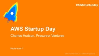 © 2017, Amazon Web Services, Inc. or its Affiliates. All rights reserved.
September 7
AWS Startup Day
Charles Hudson, Precursor Ventures
#AWSstartupday
 