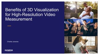 1
Benefits of 3D Visualization
for High-Resolution Video
Measurement
Charles Janecka
 