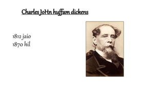 Charles JoHn huffam dickens
1812 jaio
1870 hil
 