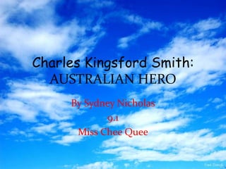 Charles Kingsford Smith:
  AUSTRALIAN HERO
     By Sydney Nicholas
            9.1
      Miss Chee Quee
 
