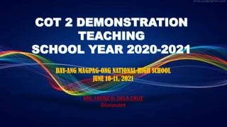 COT 1 Material for school Year 2020-2021
In Science 10
BAY-ANG MAGPAG-ONG NATIONAL HIGH SCHOOL
JUNE 10-11, 2021
MR. FRENZ D. DELA CRUZ
Discussant
 