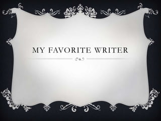 MY FAVORITE WRITER

 