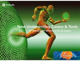 New Underwriting Covers & Tools
6th Reinsurance Meeting of Rio de Janeiro
 
