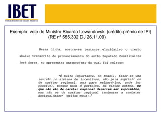 Exemplo: voto do Ministro Ricardo Lewandovski (crédito-prêmio de IPI)
(RE nº 555.302 DJ 26.11.09)

 