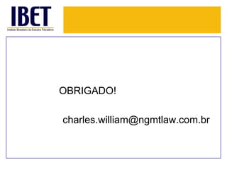 OBRIGADO!
charles.william@ngmtlaw.com.br

 