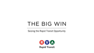 THE BIG WIN
Seizing the Rapid Transit Opportunity
 