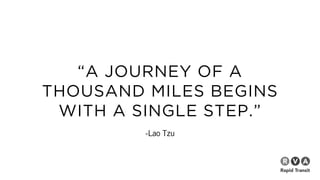 “A JOURNEY OF A
THOUSAND MILES BEGINS
WITH A SINGLE STEP.”
-Lao Tzu
 