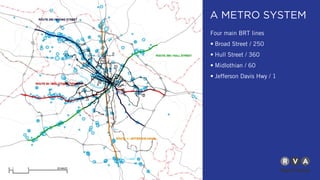 A METRO SYSTEM
Four main BRT lines
• Broad Street / 250
• Hull Street / 360
• Midlothian / 60
• Jefferson Davis Hwy / 1
 