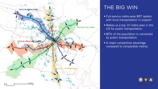 THE BIG WIN
• Full-service metro-area BRT system
with local transportation in support
• Makes us a top 10 metro area in the
US for public transportation
• 80% of the population is connected
by public transportation
• A major competitive advantage
compared to comparable metros
 