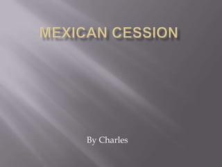 Mexican cession By Charles 