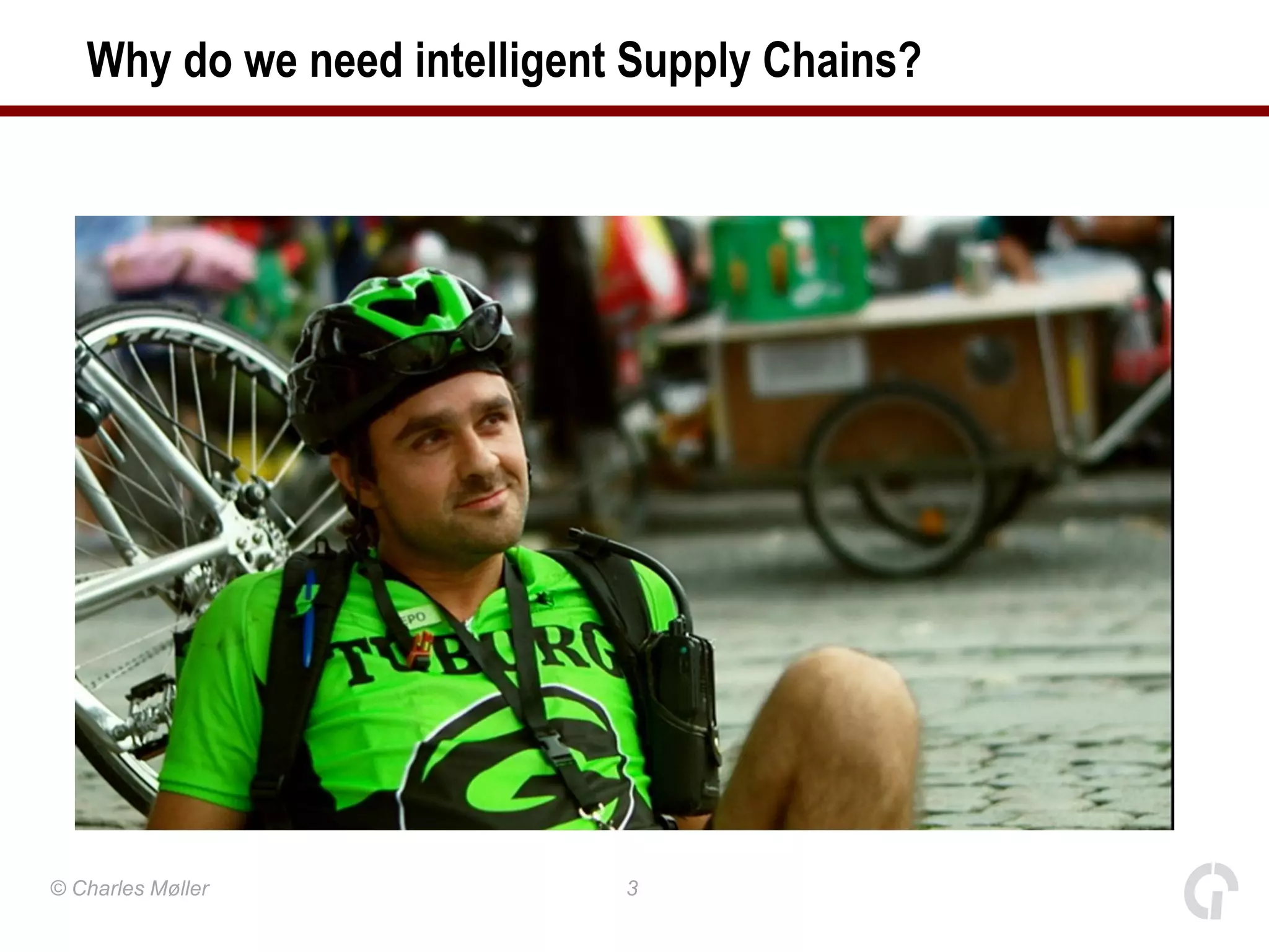 Why do we need intelligent Supply Chains?




© Charles Møller             3
 