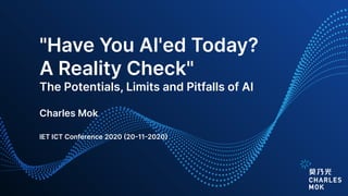 "Have You AI'ed Today?
A Reality Check"
The Potentials, Limits and Pitfalls of AI
Charles Mok
IET ICT Conference 2020 20112020
 