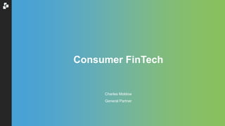 Consumer FinTech 
Charles Moldow 
General Partner 
 