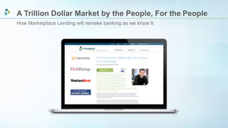 A Trillion Dollar Market by the People, For the People 
How Marketplace Lending will remake banking as we know It 
 