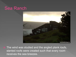 The wind was studied and the angled plank roofs,
slanted roofs were created such that every room
receives the sea breezes.
 