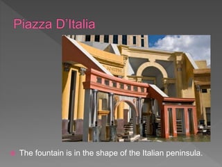  The fountain is in the shape of the Italian peninsula.
 