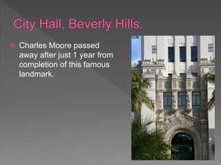  Charles Moore passed
away after just 1 year from
completion of this famous
landmark.
 