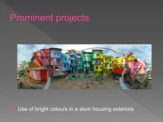  Use of bright colours in a slum housing exteriors
 