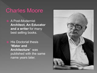  A Post-Modernist
Architect, An Educator
and a writer for many
best selling books.
 His Doctorial thesis
‘Water and
Architecture’ was
published with the same
name years later.
 