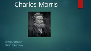 Charles Morris
MARICELYS MOJICA
III AÑO PERIODISMO
 