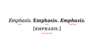 Emphasis. Emphasis. Emphasis.
[emphasis.]
Italic Bold
True Small Caps
Bold Italic
 