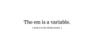 The em is a variable.
[ And so is the ebook screen. ]
 