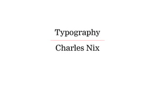 Typography
Charles Nix
 