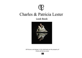 Charles & Patricia Lester
                      Look Book




   All Pictures and designs in this look book are the property of 
                      Charles & Patricia Lester
 