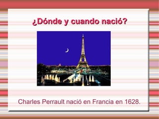 ¿Dónde y cuando nació?




Charles Perrault nació en Francia en 1628.
 