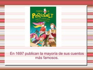 En 1697 publican la mayoría de sus cuentos
              más famosos.
 