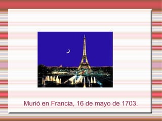 Murió en Francia, 16 de mayo de 1703.
 