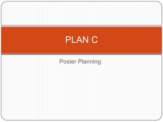 PLAN C
Poster Planning

 