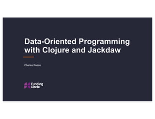 Data-Oriented Programming
with Clojure and Jackdaw
Charles Reese
 