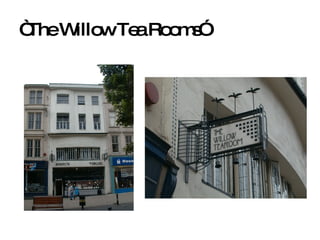 “ The Willow Tea Rooms” 