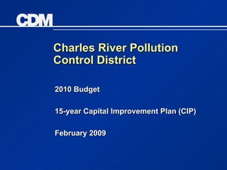 Charles River Pollution Control District 2010 Budget 15-year Capital Improvement Plan (CIP) February 2009 