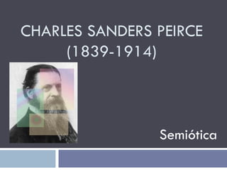 CHARLES SANDERS PEIRCE (1839-1914) Semiótica 