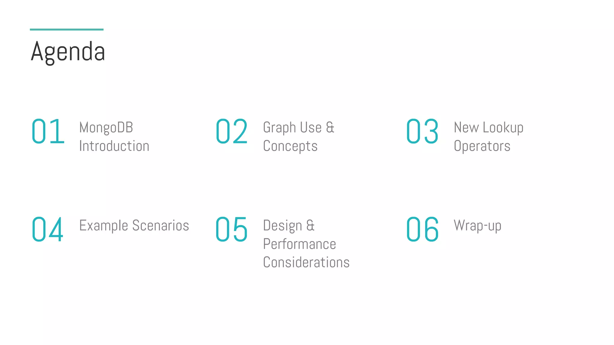 Agenda
MongoDB
Introduction
01 New Lookup
Operators
03Graph Use &
Concepts
02
Example Scenarios
04 Wrap-up
06Design &
Performance
Considerations
05
 