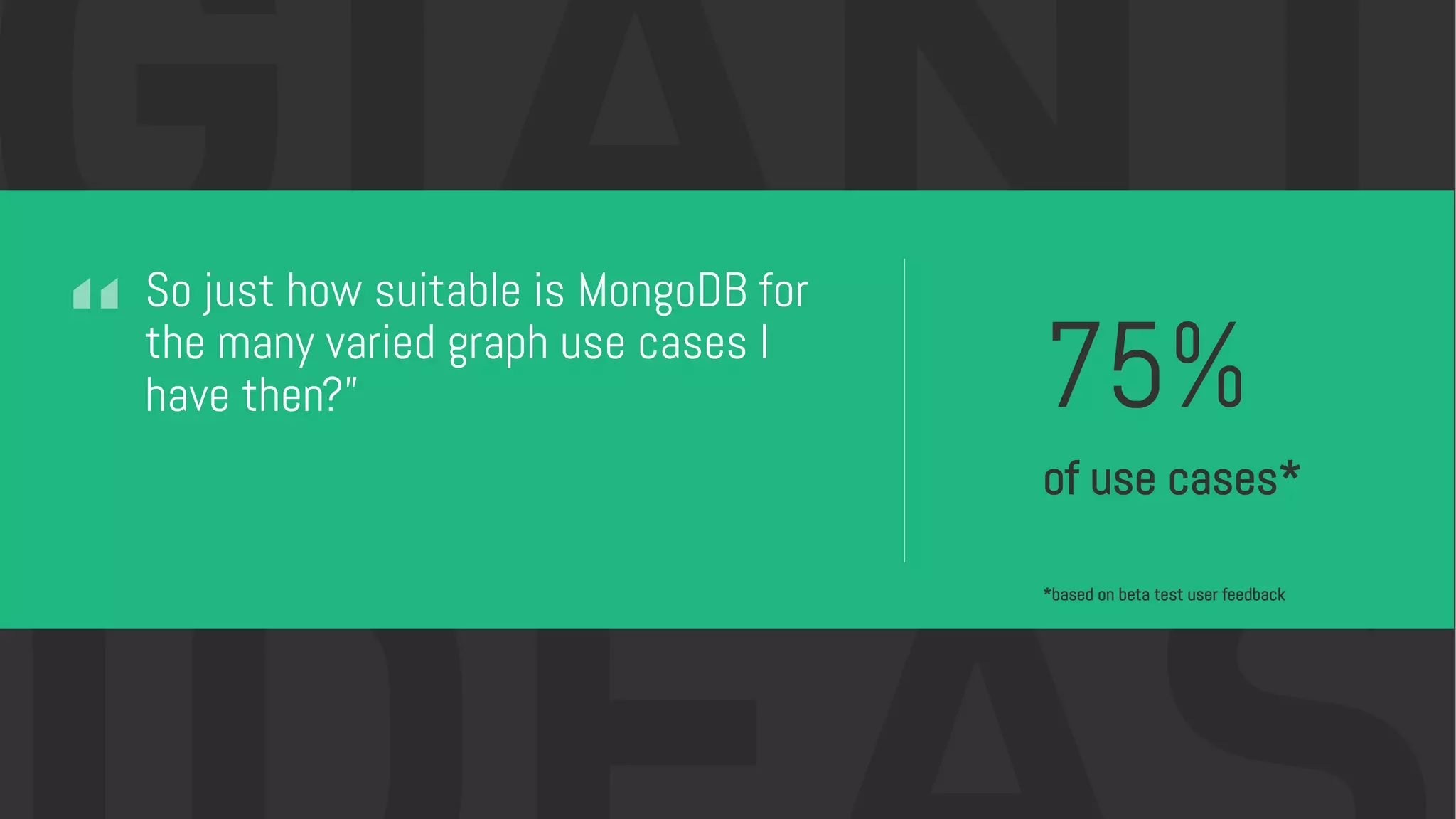 75%
of use cases*
*based on beta test user feedback
So just how suitable is MongoDB for
the many varied graph use cases I
have then?”
 